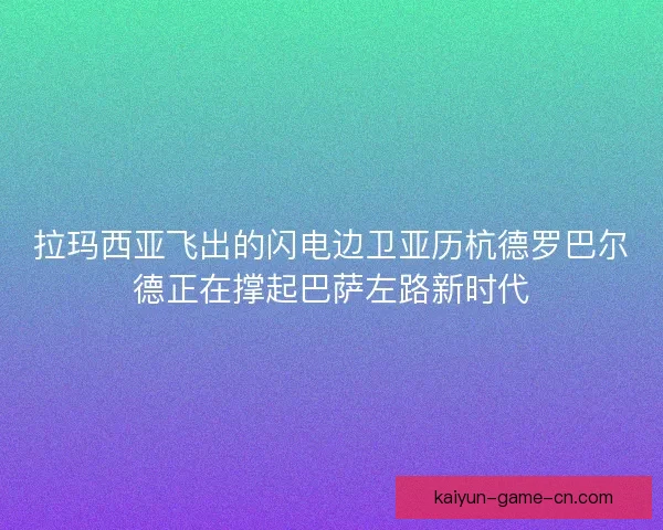 拉玛西亚飞出的闪电边卫亚历杭德罗巴尔德正在撑起巴萨左路新时代