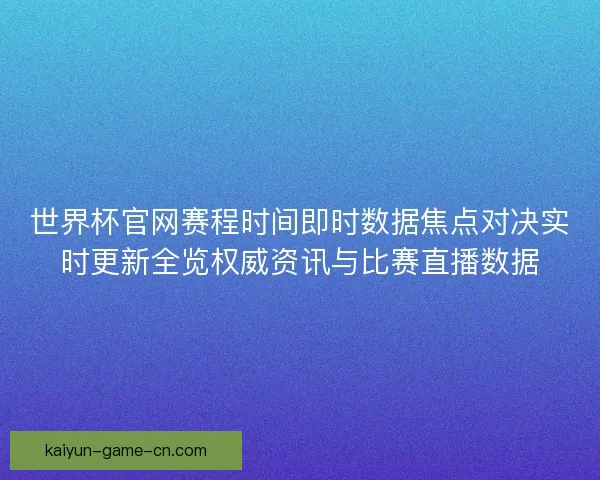 世界杯官网赛程时间即时数据焦点对决实时更新全览权威资讯与比赛直播数据